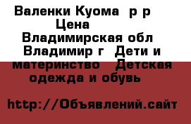 Валенки Куома, р-р30 › Цена ­ 450 - Владимирская обл., Владимир г. Дети и материнство » Детская одежда и обувь   